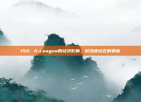 152. A-League的经济影响，对当地社区的贡献