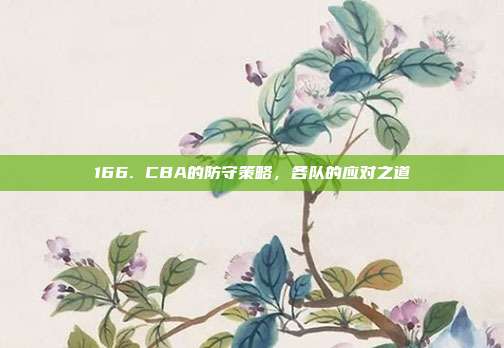 166. CBA的防守策略，各队的应对之道