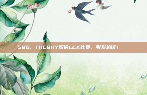 526. THESHY解说LCK比赛，引发热议！🔊