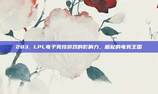 283. LPL电子竞技游戏的影响力，崛起的电竞王国