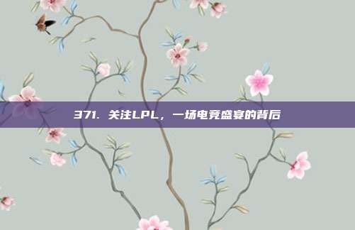 371. 关注LPL，一场电竞盛宴的背后